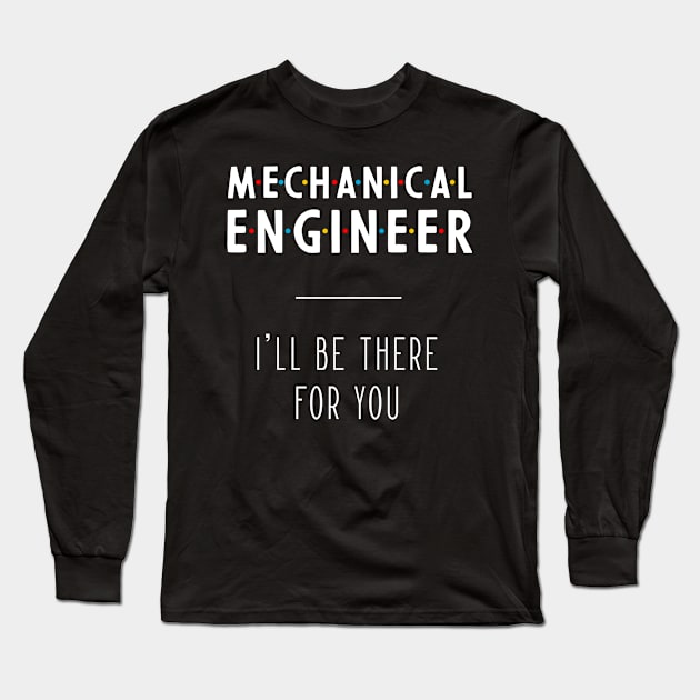 Mechanical Engineer I'll Be There For You - Gift Funny Jobs Long Sleeve T-Shirt by Diogo Calheiros